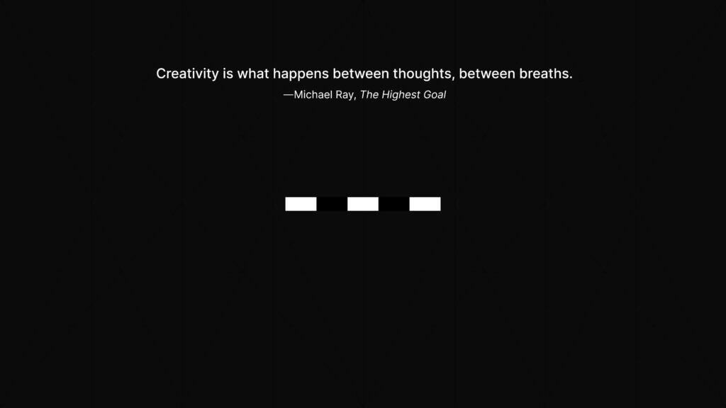 Creativity happens between thoughts